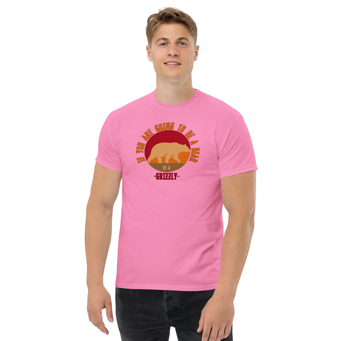 If You Are Going To Be A Bear Be A Grizzly Men's classic tee