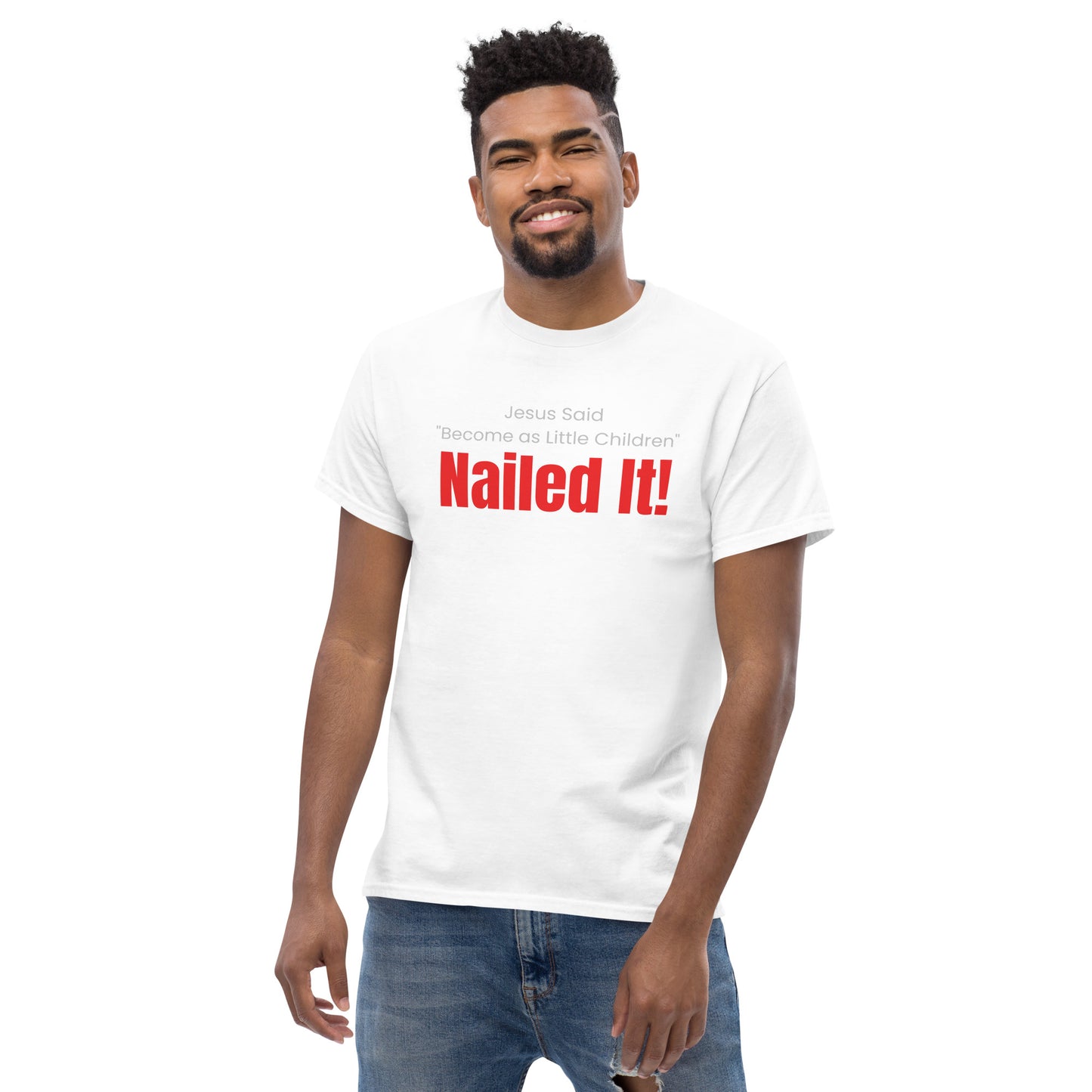 Jesus Said Become as Little Children NAILED IT! Men's classic tee