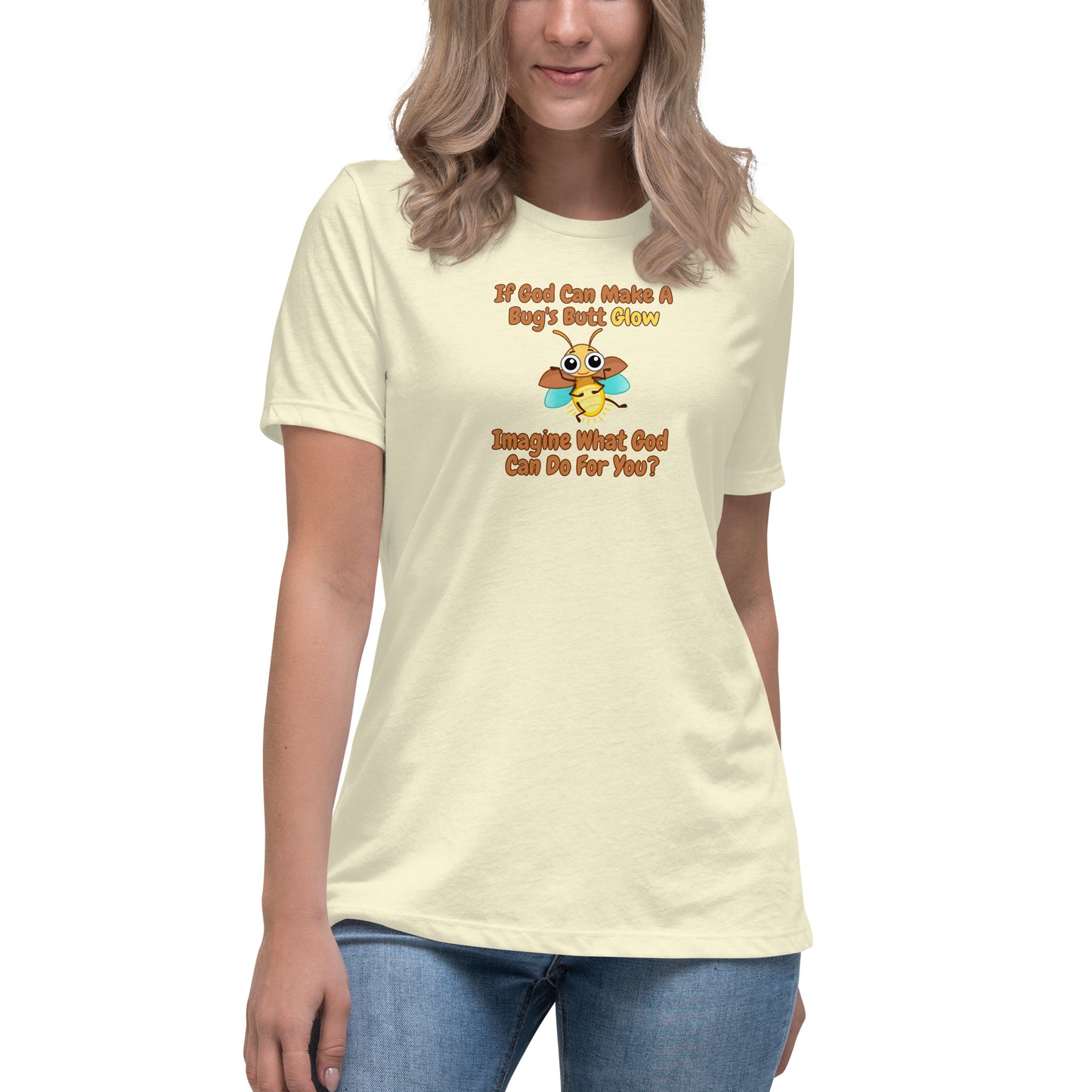 If God Can Make A Bug's Butt Glow Imagine What God Can Do For You Women's Relaxed T-Shirt
