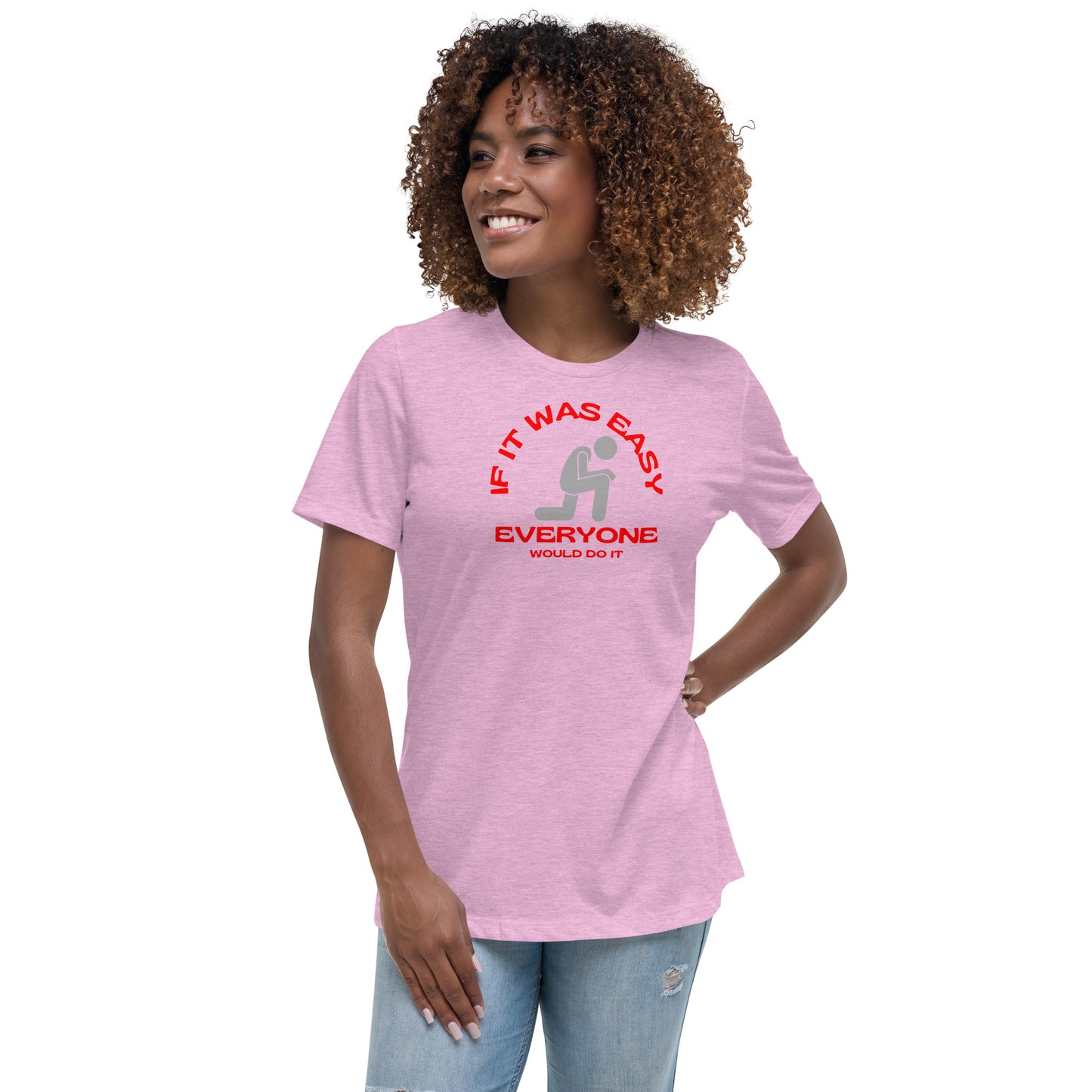 IF IT WAS EASY EVERYONE WOULD DO IT Women's Relaxed T-Shirt