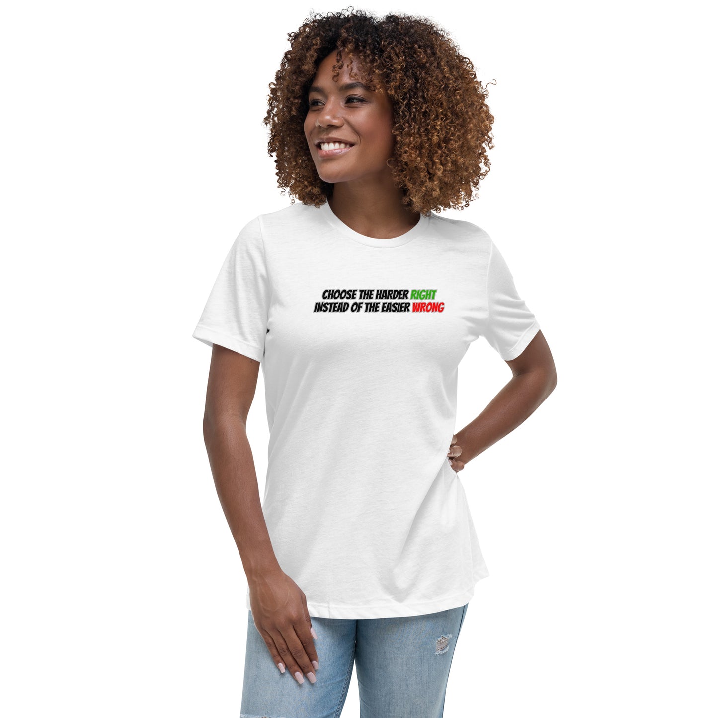 CHOOSE THE HARDER RIGHT INSTEAD OF THE EASIER WRONG Women's Relaxed T-Shirt