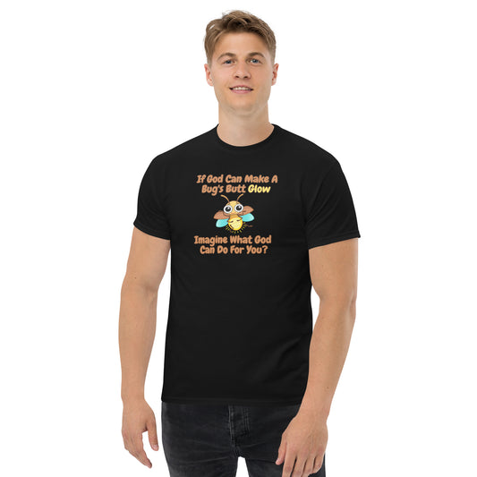 If God Can Make A Bug's Butt Glow Imagine What God Can Do For You Men's classic tee