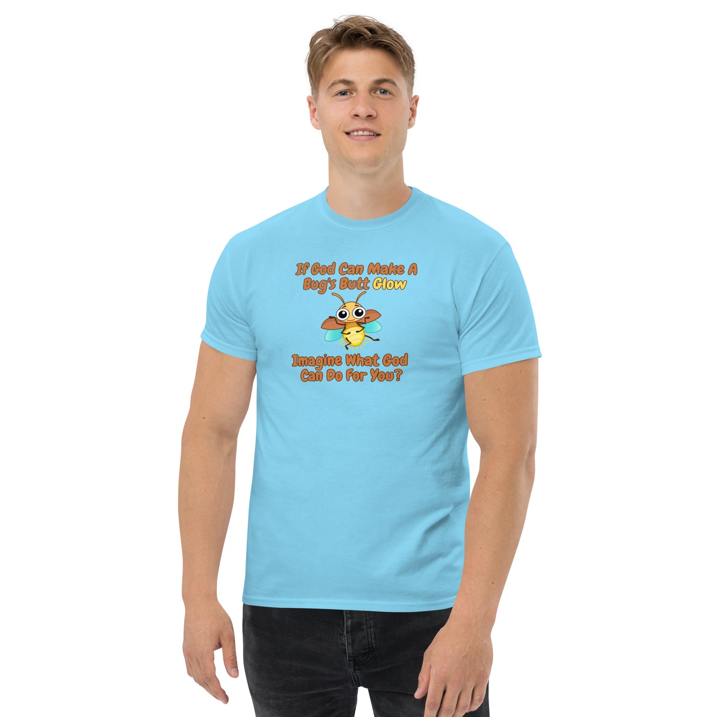 If God Can Make A Bug's Butt Glow Imagine What God Can Do For You Men's classic tee
