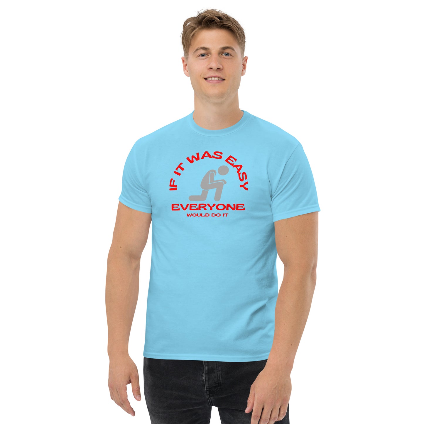 IF IT WAS EASY EVERYONE WOULD DO IT Men's classic tee