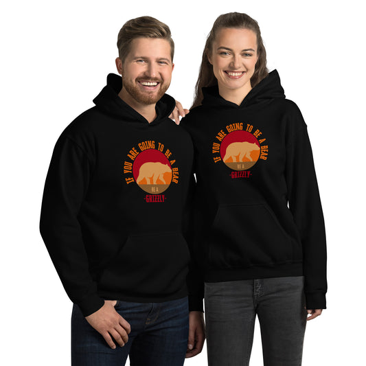 If You Are Going To Be A Bear Be A Grizzly Unisex Hoodie