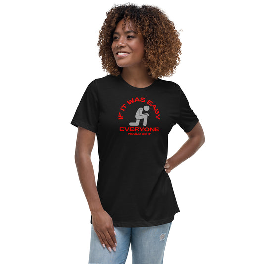 IF IT WAS EASY EVERYONE WOULD DO IT Women's Relaxed T-Shirt