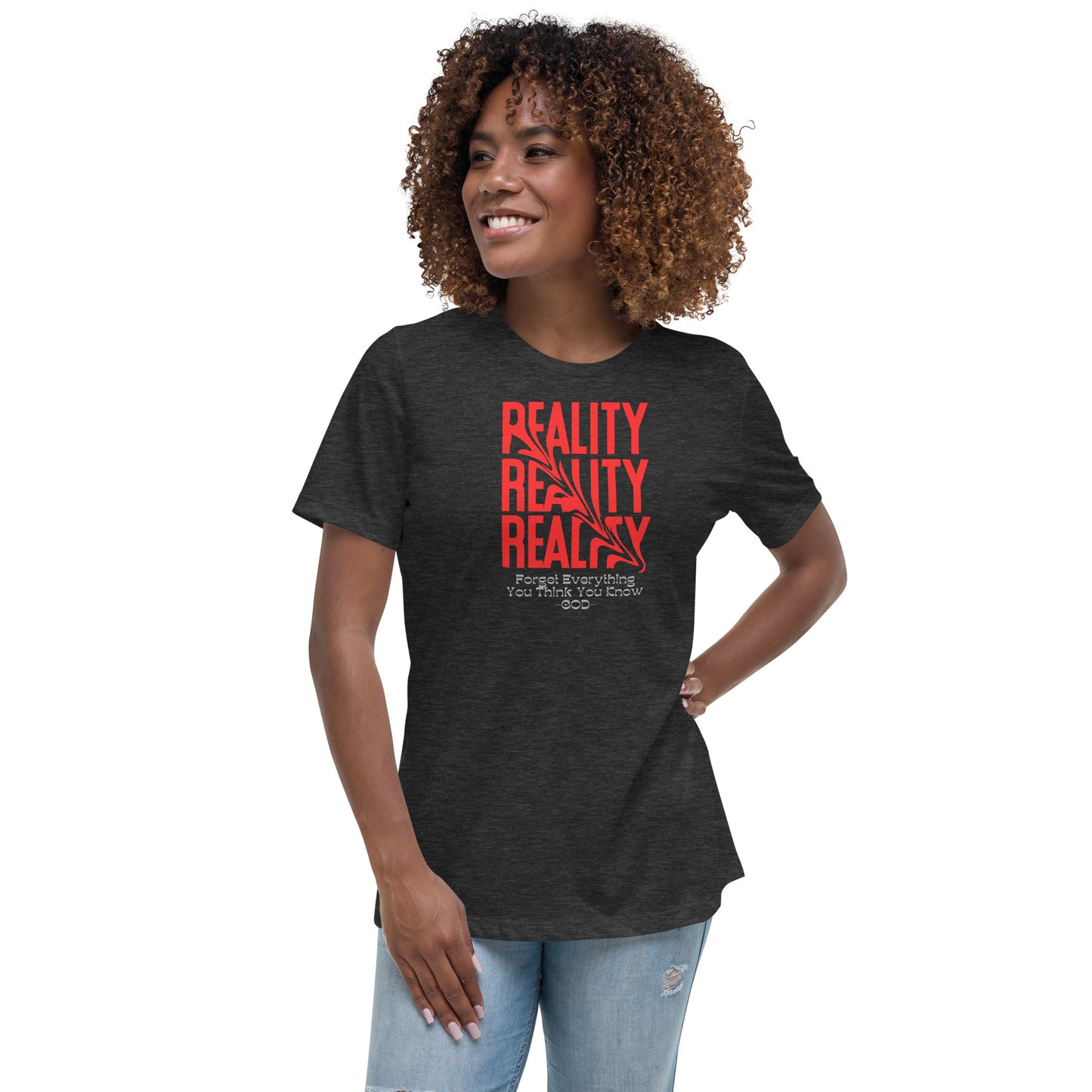 REALITY Forget Everything You Think You Know GOD Women's Relaxed T-Shirt