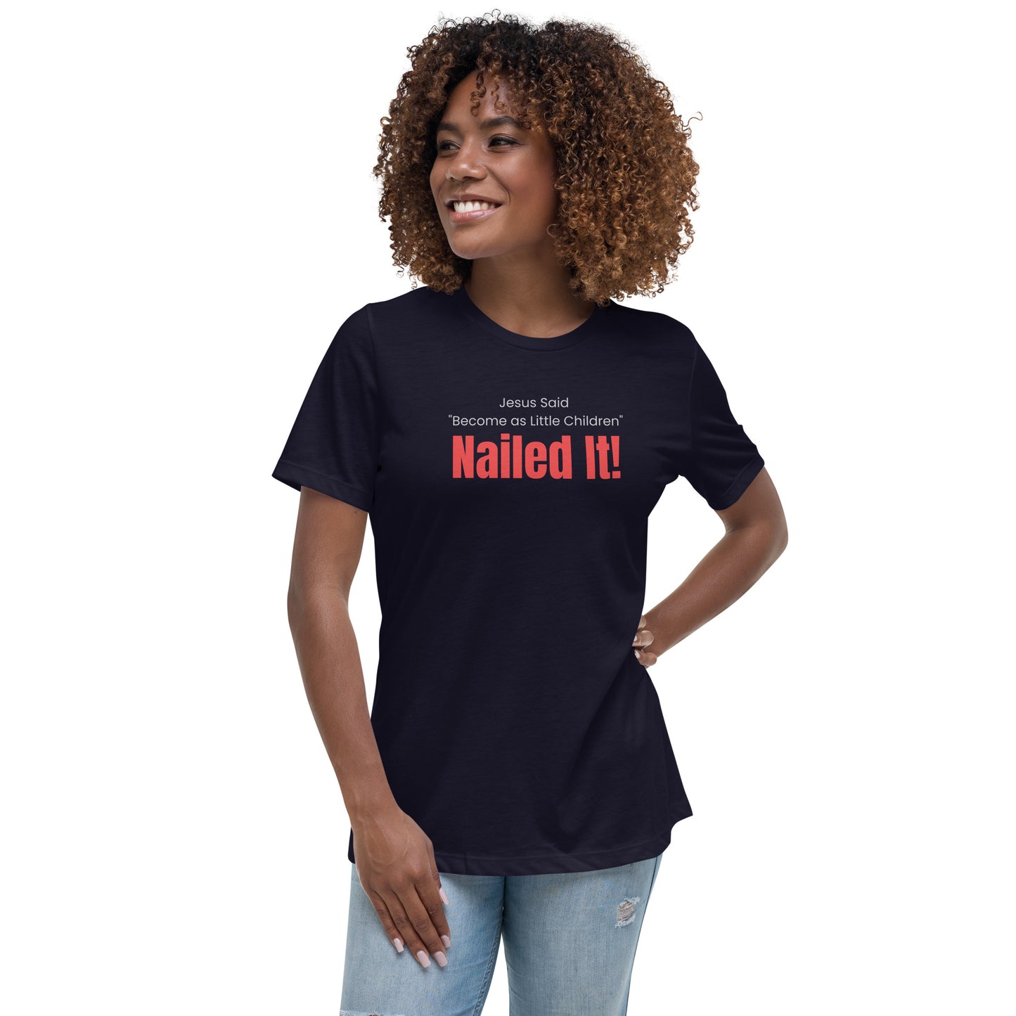 Jesus Said Become as Little Children NAILED IT! Women's Relaxed T-Shirt