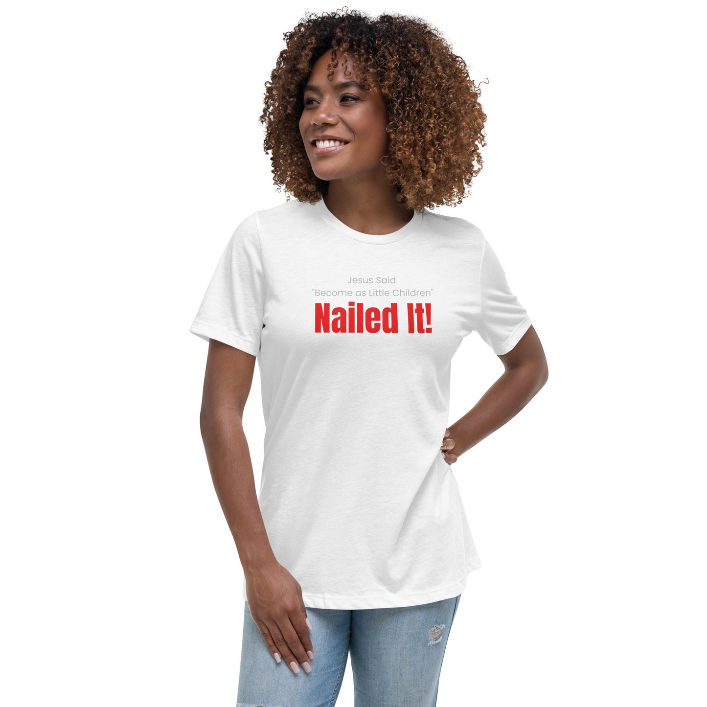 Jesus Said Become as Little Children NAILED IT! Women's Relaxed T-Shirt